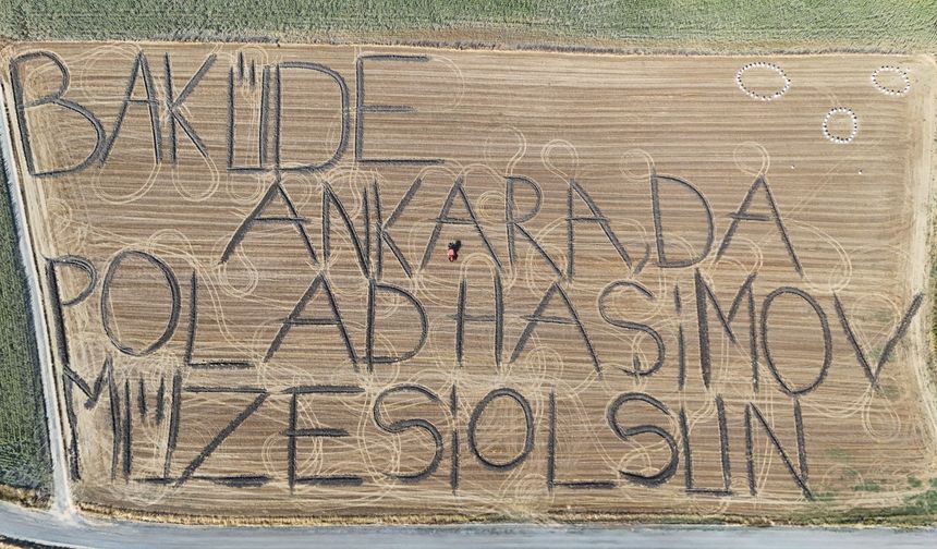 Traktörüyle tarlaya yazdı: "Bakü'de, Ankara'da Polad Haşimov Müzesi Olsun"
